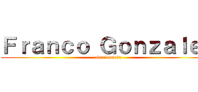Ｆｒａｎｃｏ Ｇｏｎｚａｌｅｚ (alexi marin)