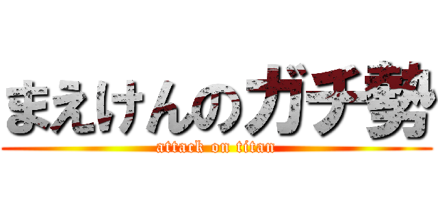 まえけんのガチ勢 (attack on titan)