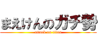 まえけんのガチ勢 (attack on titan)