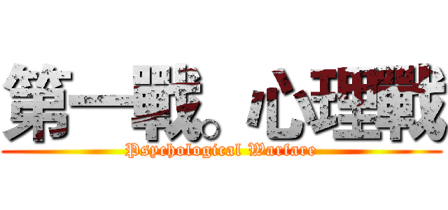 第一戰。心理戰 (Psychological Warfare)