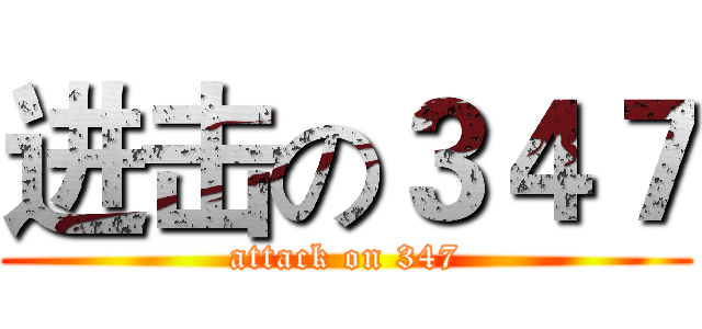 进击の３４７ (attack on 347)