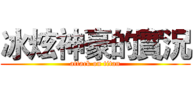 冰炫神豪的實況 (attack on titan)
