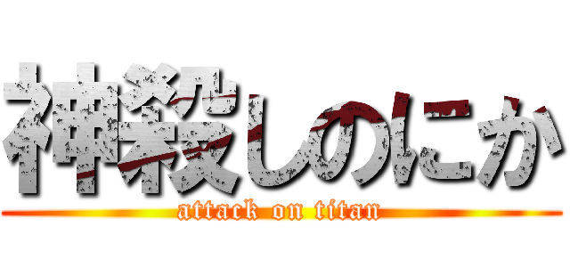 神殺しのにか (attack on titan)