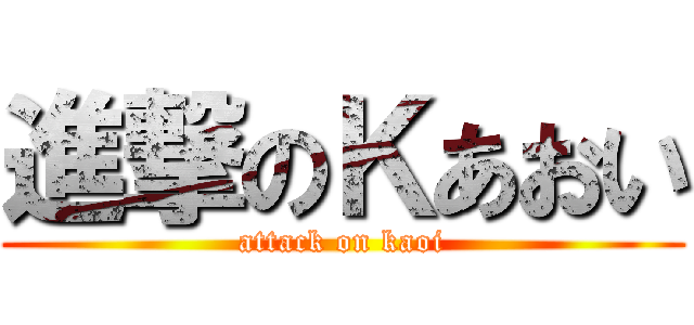 進撃のＫあおい (attack on kaoi)