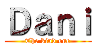 Ｄａｎｉ (The kind one)