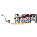 ㄟ，你誰阿 (attack on titan)