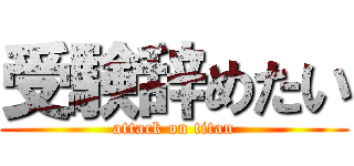 受験辞めたい (attack on titan)