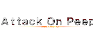 Ａｔｔａｃｋ Ｏｎ Ｐｅｅｐｓ (Attack on Peeps)