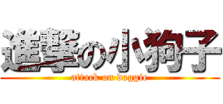進撃の小狗子 (attack on doggie)
