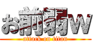 お前弱ｗ (attack on titan)