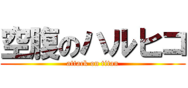 空腹のハルヒコ (attack on titan)