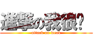 進撃の我很虛  (attack on weak)