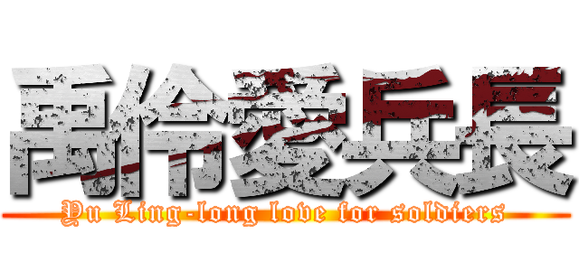 禹伶愛兵長 (Yu Ling-long love for soldiers)