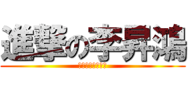 進撃の李昇鴻 (正在向你打招呼喲)
