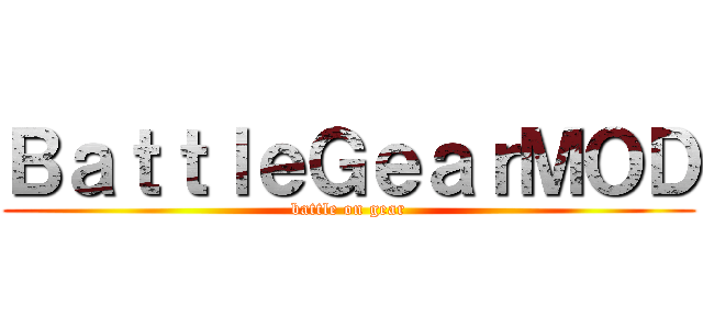 ＢａｔｔｌｅＧｅａｒＭＯＤ (battle on gear)