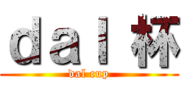 ｄａｌ 杯 (dal cup)