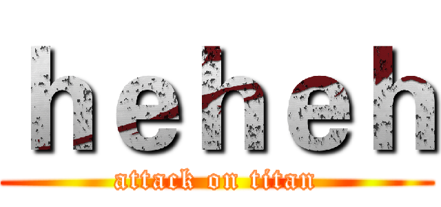 ｈｅｈｅｈ (attack on titan)