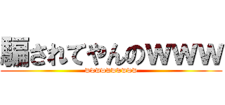 騙されてやんのｗｗｗ (wwwwwwwwww)