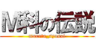 Ｍ科の伝説 (murata_syosai)