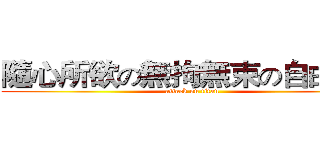 隨心所欲の無拘無束の自由自在 (attack on titan)
