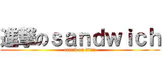 進撃のｓａｎｄｗｉｃｈ (attack on titan)