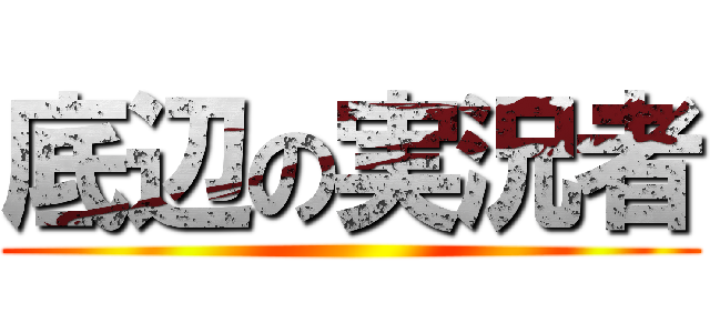 底辺の実況者 ()