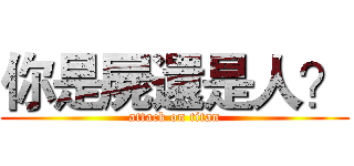 你是屍還是人？ (attack on titan)