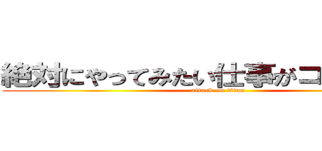 絶対にやってみたい仕事がココにはある (attack on titan)