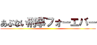 あぶない刑事フォーエバー ()