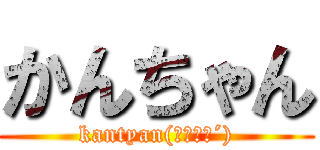 かんちゃん (kantyan(｀･ω･´))