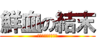 鮮血の結末 (かなしみのむこうへ)