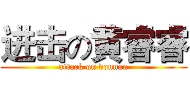 进击の黄睿睿 (attack on dounan)