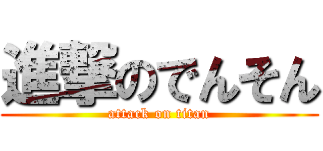 進撃のでんそん (attack on titan)