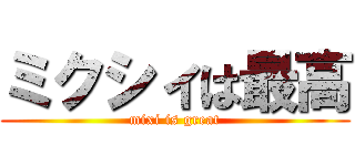ミクシィは最高 (mixi is great)