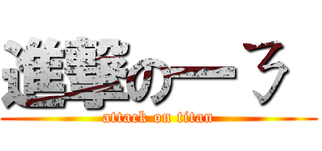 進撃の一ㄋ  (attack on titan)