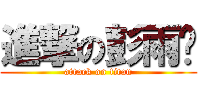 進撃の彭雨婕 (attack on titan)