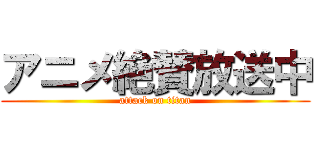 アニメ絶賛放送中 (attack on titan)