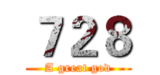 ７２８ (A great god)