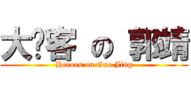 大俠客 の 郭靖 (Heroes on Guo Jing)