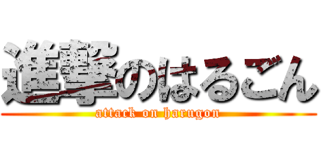 進撃のはるごん (attack on harugon)