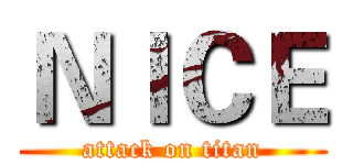 ＮＩＣＥ (attack on titan)