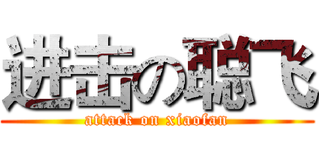进击の聪飞 (attack on xiaofan)