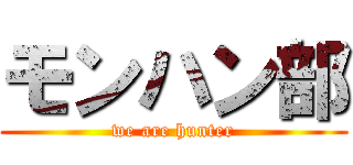 モンハン部 (we are hunter)