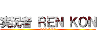 実況者 ＲＥＮ ＫＯＮ (REN KON)