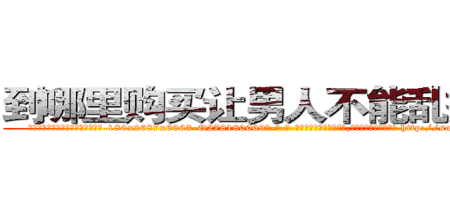 到哪里购买让男人不能乱搞的药 (到哪里购买让男人不能乱搞的药【电-186x2687x6963-Q278180069元-吉-药-业】我们做的是长期生意,靠的是老客户长期支持 http://sngk.net/UkFTj5
)
