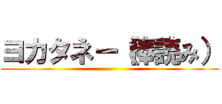 ヨカタネー（棒読み） ()