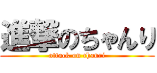 進撃のちゃんり (attack on chanri)