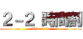 ２－２ 時間割 (Timetable)