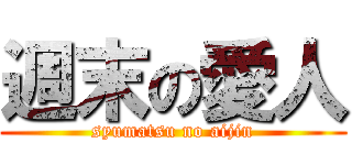 週末の愛人 (syumatsu no aijin)