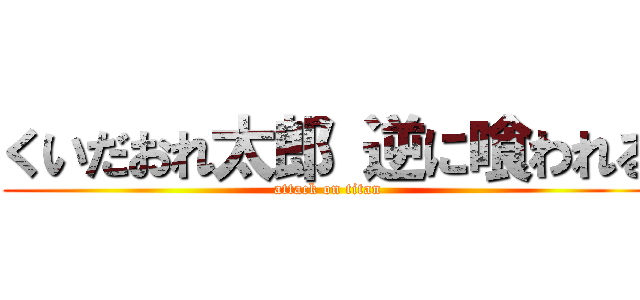 くいだおれ太郎 逆に喰われる (attack on titan)